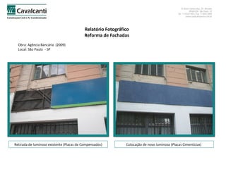 Relatório Fotográfico Reforma de Fachadas Obra: Agência Bancária  (2009)  Local: São Paulo  - SP Retirada de luminoso existente (Placas de Compensados) Colocação de novo luminoso (Placas Cimentícias)  