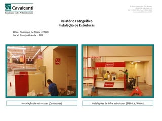 Relatório Fotográfico Instalação de Estruturas Obra: Quiosque de filiais  (2008)  Local: Campo Grande  - MS Instalação de estruturas (Quiosques) Instalações de infra estruturas (Elétrica / Rede) 