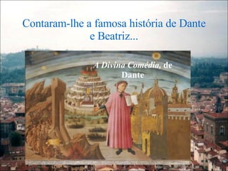 Contaram-lhe a famosa história de Dante e Beatriz... A Divina Comédia,  de Dante 