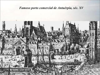 Famoso porto comercial de Antuérpia, séc. XV 