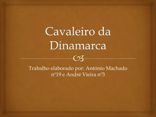 Trabalho elaborado por: António Machado
         nº19 e André Vieira nº3
 