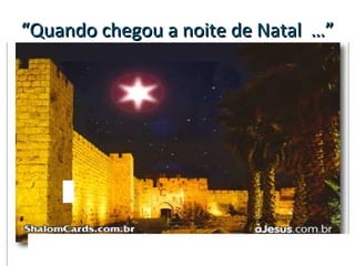 “Quando chegou a noite de Natal …”
 