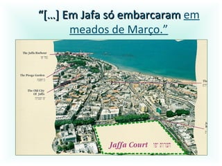 “[…] Em Jafa só embarcaram em
      meados de Março.”
 