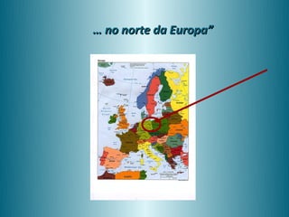 … no norte da Europa”
 