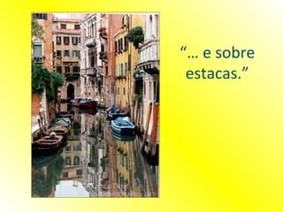 “… e sobre
 estacas.”
 