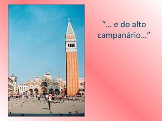 “… e do alto
campanário…”
 