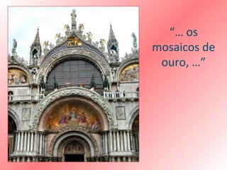 “… os
mosaicos de
 ouro, …”
 