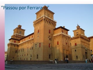 “Passou por Ferrara …”
 