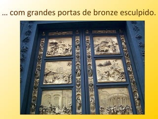 … com grandes portas de bronze esculpido.
 