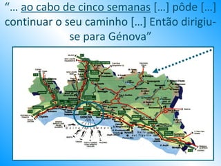 “… ao cabo de cinco semanas […] pôde […]
continuar o seu caminho […] Então dirigiu-
             se para Génova”
 