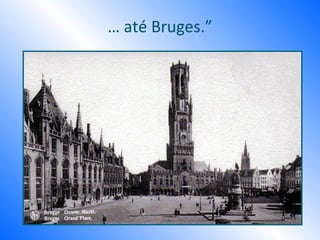 … até Bruges.”
 