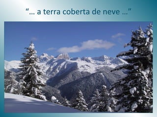 “… a terra coberta de neve …”
 
