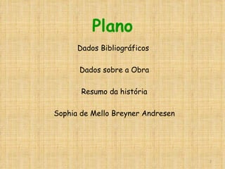 Dados Bibliográficos  Dados sobre a Obra Resumo da história Sophia de Mello Breyner Andresen Plano 