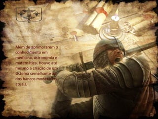Além de aprimorarem o
conhecimento em
medicina, astronomia e
matemática. Houve até
mesmo a criação de um
sistema semelhante ao
dos bancos monetários
atuais.
 