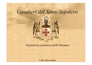 Cavalieri del Santo Sepolcro
Geometria armonica dello Stemma
© 2013 Alfonso Rubino
 