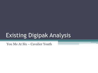 Existing Digipak Analysis 
You Me At Six – Cavalier Youth 
 