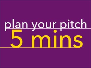 plan your pitch
5 mins
      
 