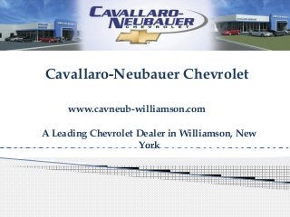 Cavallaro-Neubauer Chevrolet
www.cavneub-williamson.com
A Leading Chevrolet Dealer in Williamson, New
York
 