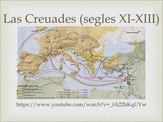 
https://www.youtube.com/watch?v=_fA22hKqUVw
Las Creuades (segles XI-XIII)
 