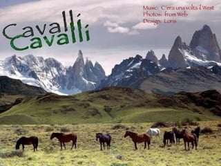 Cavalli Music:  C’era una volta il West Photos:  from Web Design:  Loris 