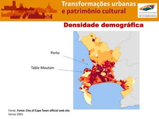 Densidade demográfica



                                 Porto


                  Table Moutain




Fonte: Fonte: City of Cape Town official web site
Censo 2001
 