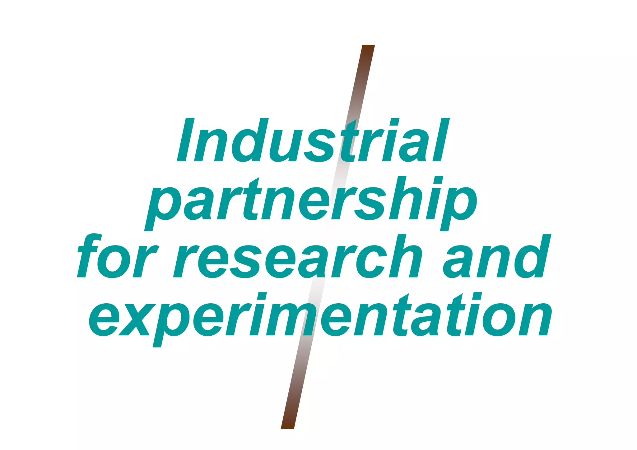 Industrial
    I d ti l
   p
   partnershipp
for research and
 experimentation
 