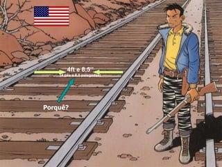 4ft e 8,5’’ (4 pés e 8,5 polegadas) Porquê? 