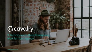 9 Techniques to Make Freelancers
Work for Your Agency
CEO & CO-FOUNDER - DAVE BENTLEY
cavalryfreelancing.com
 