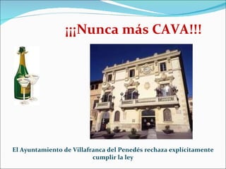   ¡¡¡Nunca más CAVA!!! El Ayuntamiento de Villafranca del Penedés rechaza explícitamente cumplir la ley 