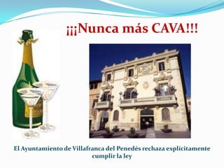 ¡¡¡Nunca más CAVA!!!




El Ayuntamiento de Villafranca del Penedés rechaza explícitamente
                          cumplir la ley
 