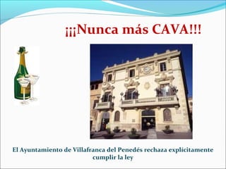  ¡¡¡Nunca más CAVA!!!




El Ayuntamiento de Villafranca del Penedés rechaza explícitamente
                          cumplir la ley
 