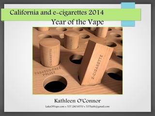 California and e-cigarettes 2014California and e-cigarettes 2014
Year of the Vape
Kathleen O'Connor
LakeOfVape.com » 707.280.8570 » 707kath@gmail.com
 