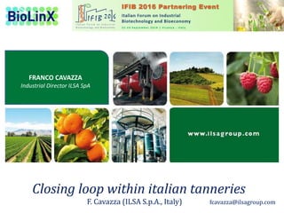 FRANCO CAVAZZA
Industrial Director ILSA SpA
Closing loop within italian tanneries
F. Cavazza (ILSA S.p.A., Italy) fcavazza@ilsagroup.com
 