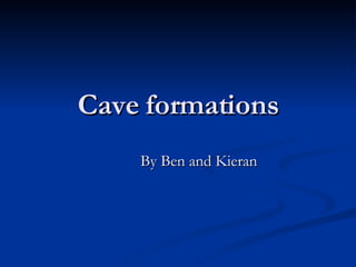 Cave formations By Ben and Kieran 