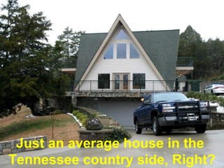 Just an average house in the  Tennessee country side, Right? 