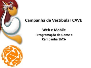 Campanha de Vestibular CAVE Web e Mobile -Programação de Game e Campanha SMS-  