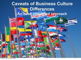 © Maarten van Hasselt and Mistura Fina BV 2016
1
Caveats of Business Culture
Differences
An over- simplified approach
 