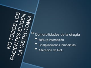  Comorbilidades de la cirugía
 68% re internación
 Complicaciones inmediatas
 Alteración de QoL.
 