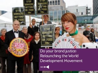 weareneo.com
1
Do your brand justice:
Relaunching the World
Development Movement
 