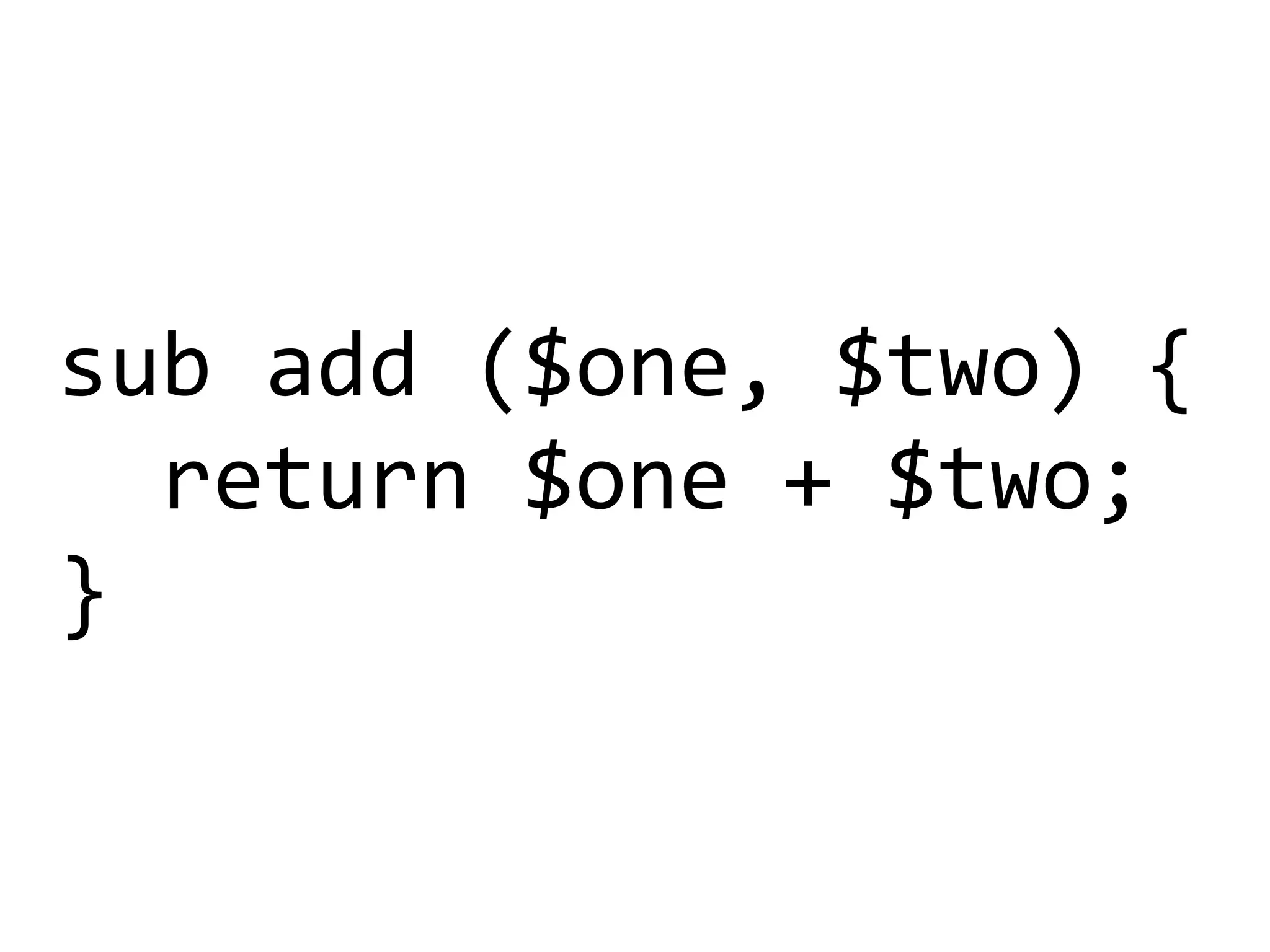 sub add ($one, $two) {
return $one + $two;
}
 