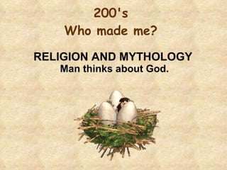 200's  Who made me?  RELIGION AND MYTHOLOGY  Man thinks about God. 