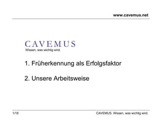 www.cavemus.net CAVEMUS. Wissen, was wichtig wird. Wissen, was wichtig wird. 1. Früherkennung als Erfolgsfaktor 2. Unsere Arbeitsweise 