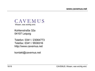 www.cavemus.net Wissen, was wichtig wird. Kohlenstraße 32a 04107 Leipzig Telefon: 0341 / 23064773 Telefax: 0341 / 9938316 http://www.cavemus.net [email_address] CAVEMUS. Wissen, was wichtig wird. 