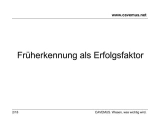 www.cavemus.net Früherkennung als Erfolgsfaktor CAVEMUS. Wissen, was wichtig wird. 