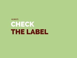 CHECK
THE LABEL
ALWAYS
 