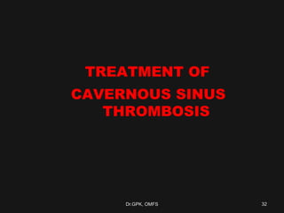 TREATMENT OF
CAVERNOUS SINUS
THROMBOSIS
32Dr.GPK, OMFS
 