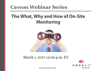 www.caveon.com1
The What, Why and How of On-Site
Monitoring
March 1, 2017 12:00 p.m. ET
Caveon Webinar Series
 