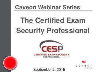 www.caveon.com 1
The Certified Exam
Security Professional
September 2, 2015
Caveon Webinar Series
 