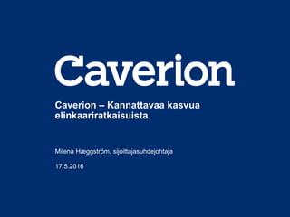 Caverion – Kannattavaa kasvua
elinkaariratkaisuista
Milena Hæggström, sijoittajasuhdejohtaja
17.5.2016
 