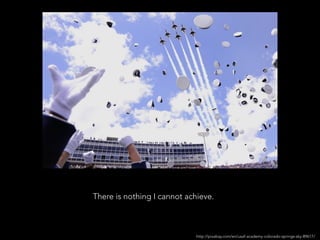http://pixabay.com/en/usaf-academy-colorado-springs-sky-89617/
There is nothing I cannot achieve.
 